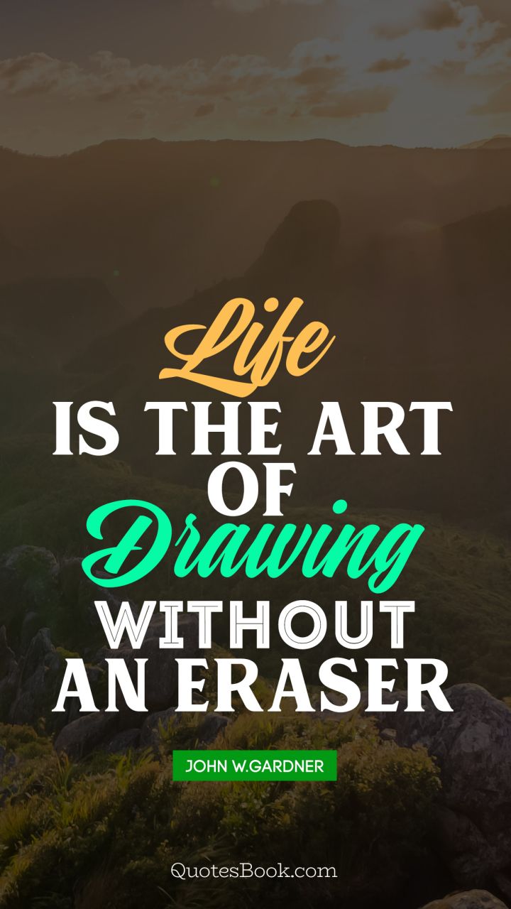 Life is the art of drawing without an eraser. - Quote by John W.Gardner