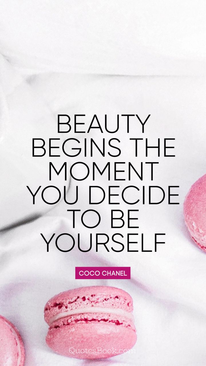 Beauty begins the moment you decide to be yourself. - Quote by Coco Chanel