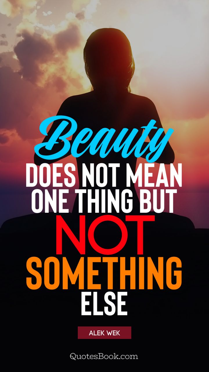 Beauty does not mean one thing but not something else. - Quote by Alek Wek