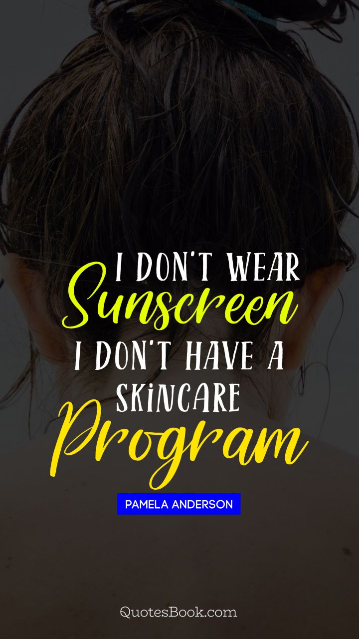 I don't wear sunscreen I don't have a skincare program. - Quote by Pamela Anderson