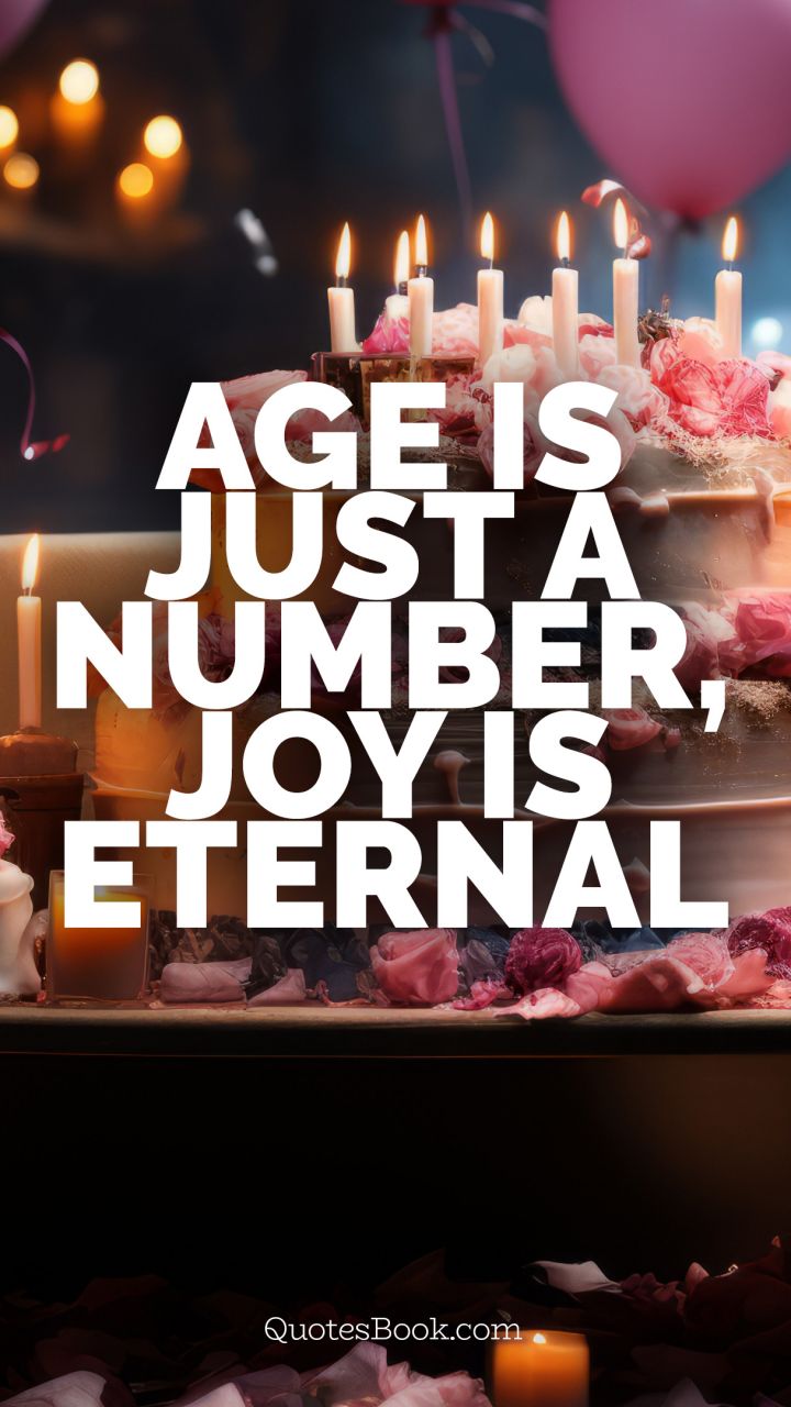 Age is just a number, joy is eternal. - Quote by QuotesBook