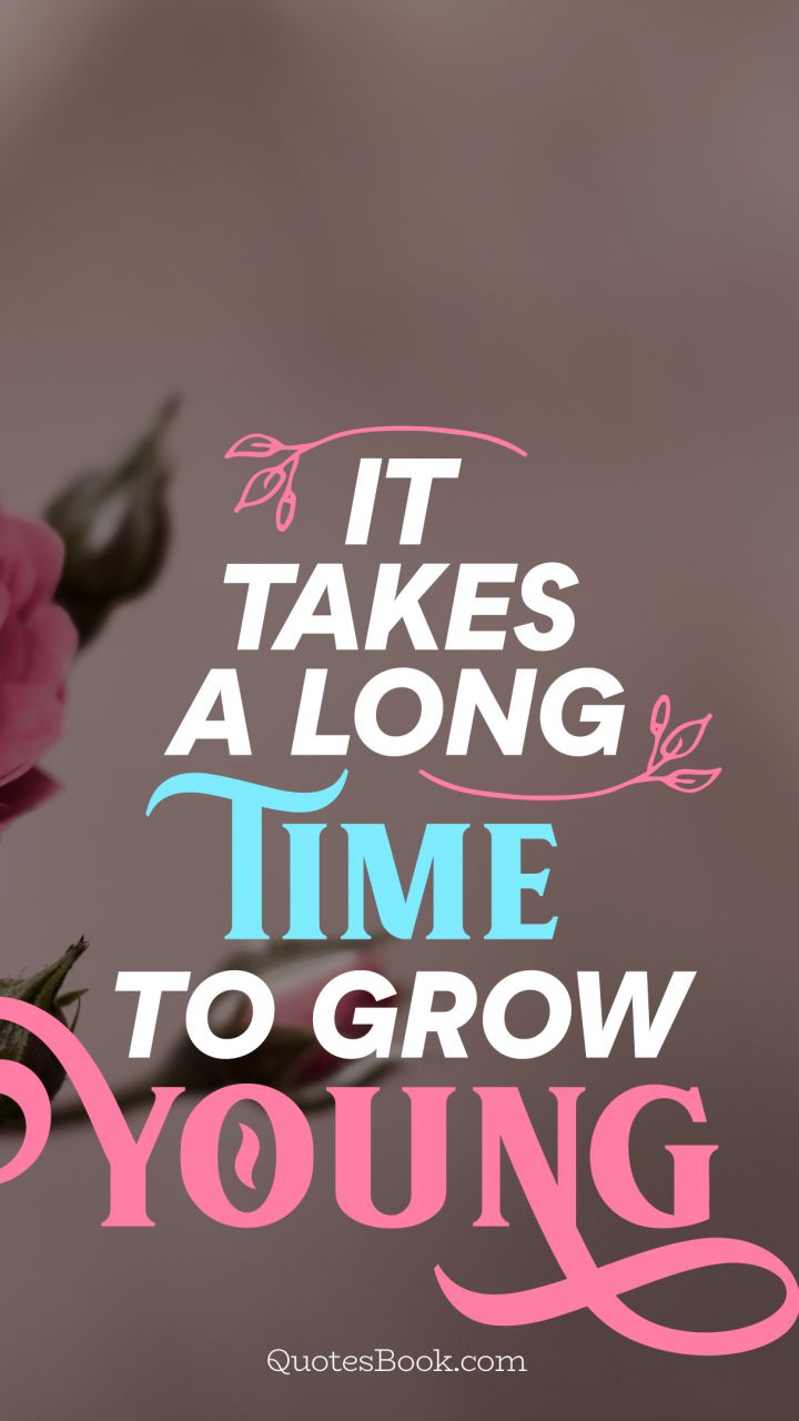 It takes a long time to grow young