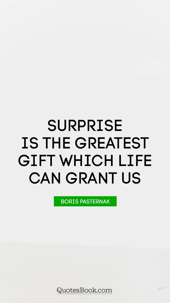 Surprise is the greatest gift which life can grant us. - Quote by Boris Pasternak