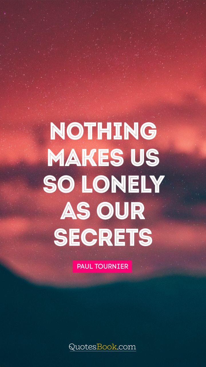 Nothing makes us so lonely as our secrets. - Quote by Paul Tournier