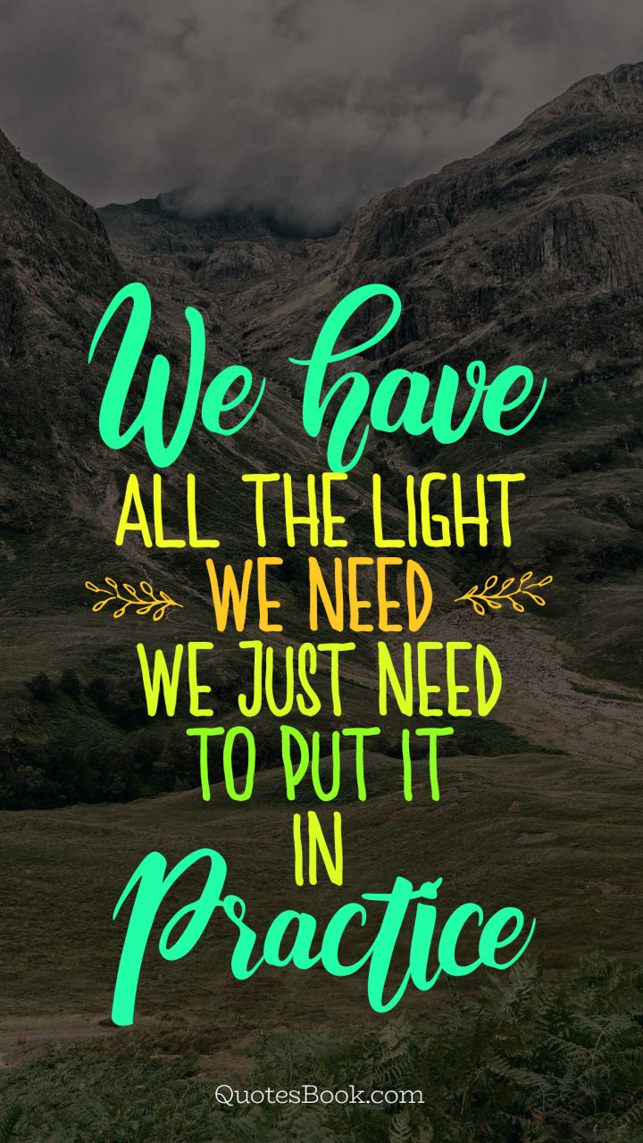 We have all the light we need, we just need to put it in practice
