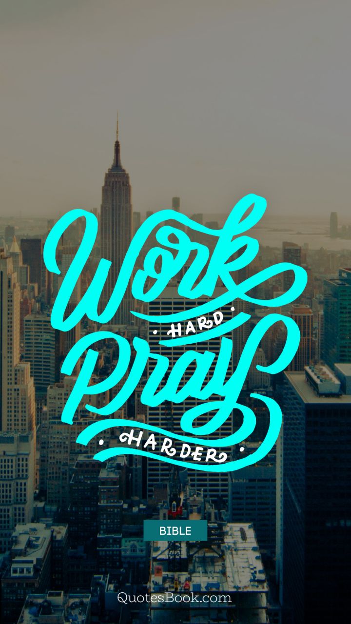 Work hard pray harder. - Quote by Bible