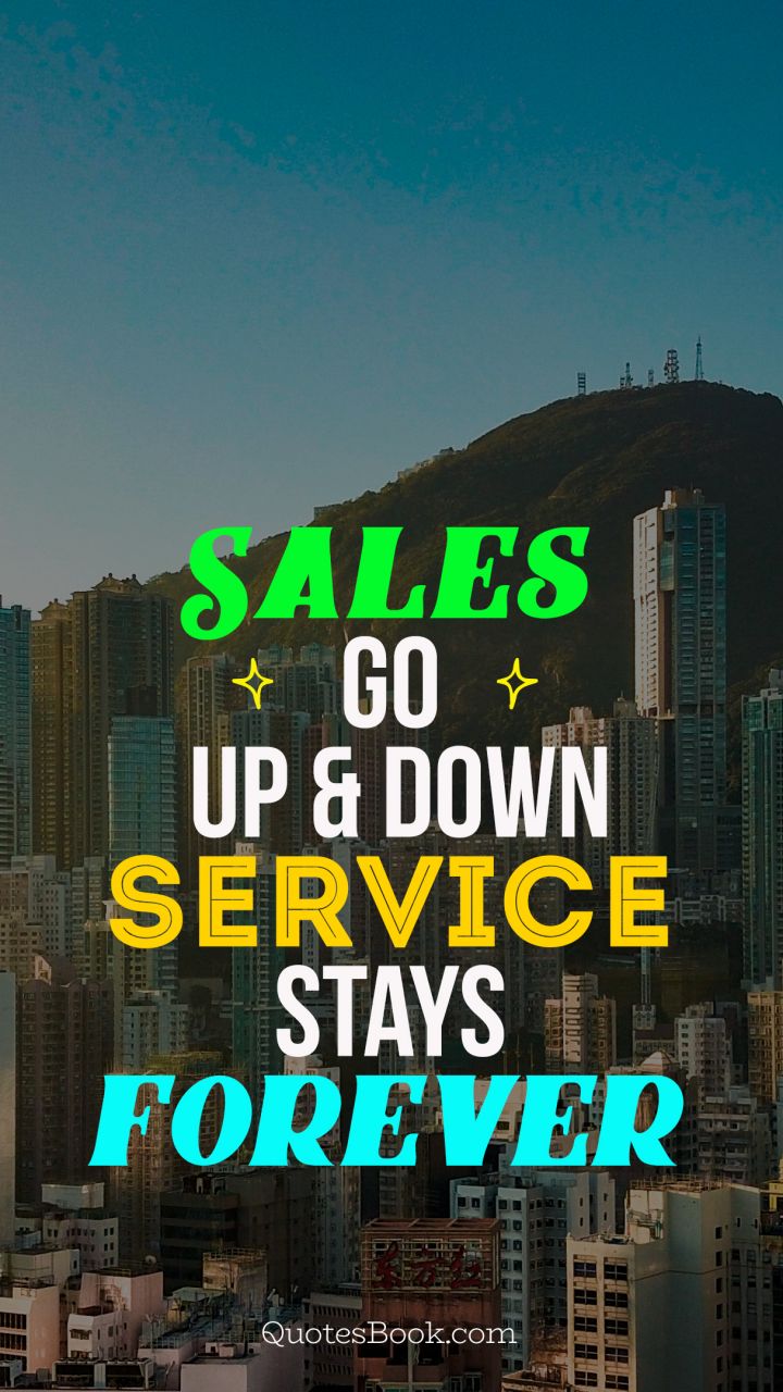 Sales go up and down service stays forever