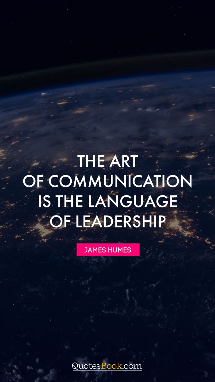 The art of communication is the language of leadership. - Quote by James Humes