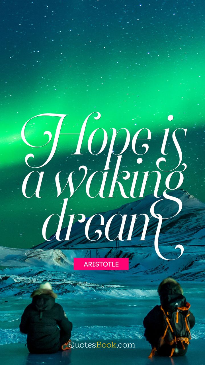 Hope is a waking dream. - Quote by Aristotle