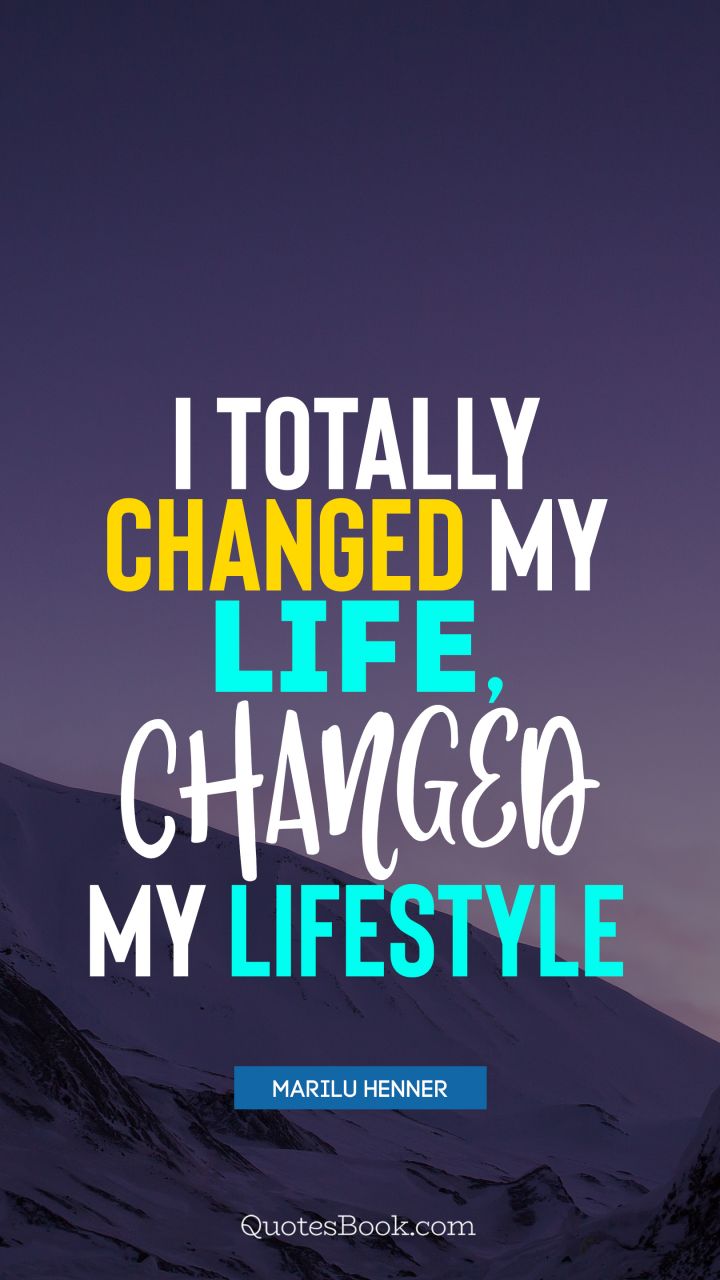 I totally changed my life, changed my lifestyle. - Quote by Marilu Henner
