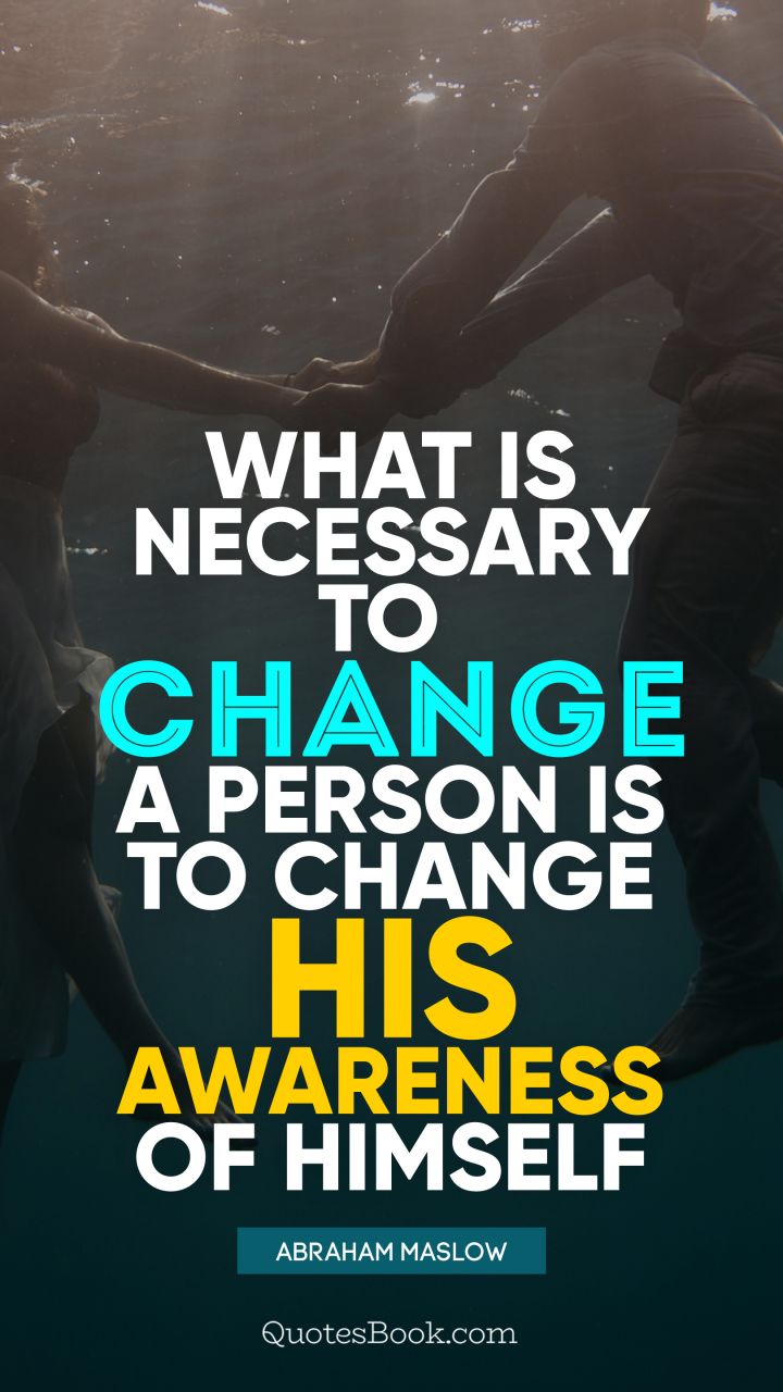 What is necessary to change a person is to change his awareness of himself. - Quote by Abraham Maslow