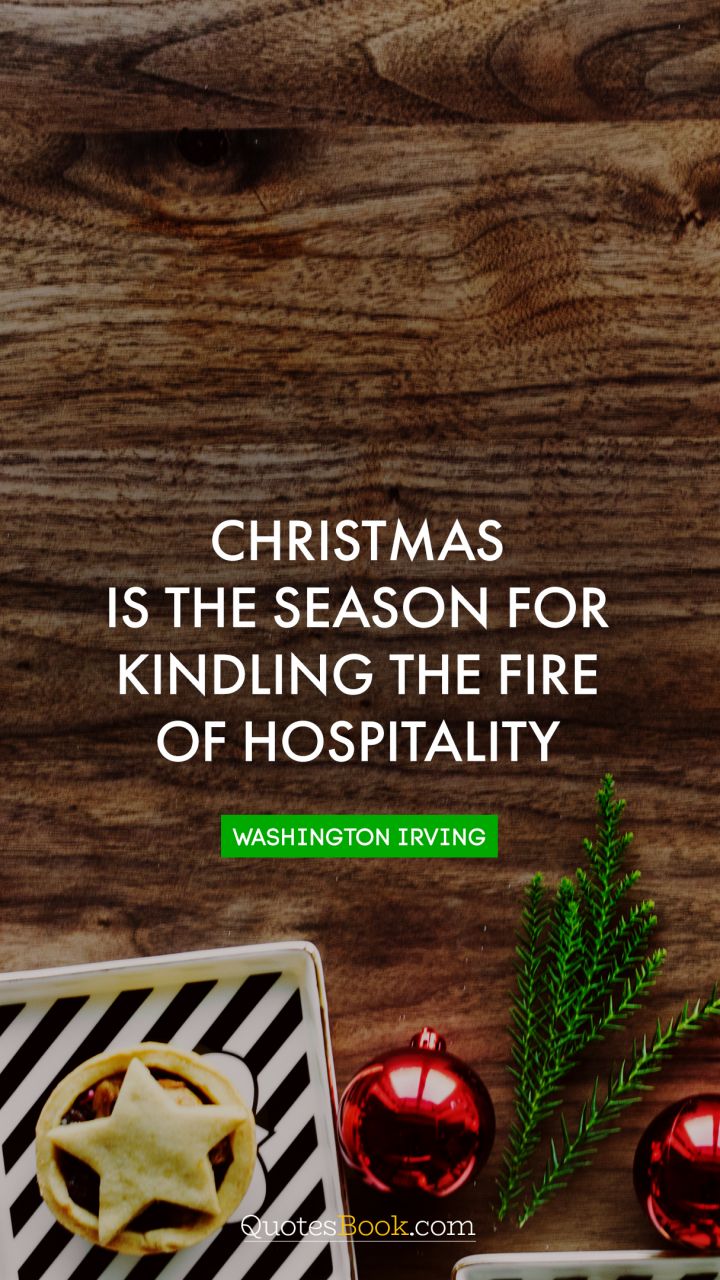 Christmas is the season for kindling the fire of hospitality. - Quote by Washington Irving