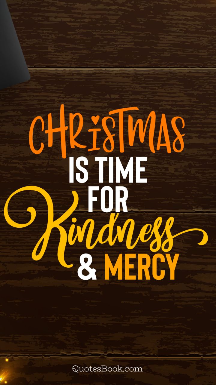 Christmas is time for kindness and mercy. - Quote by QuotesBook