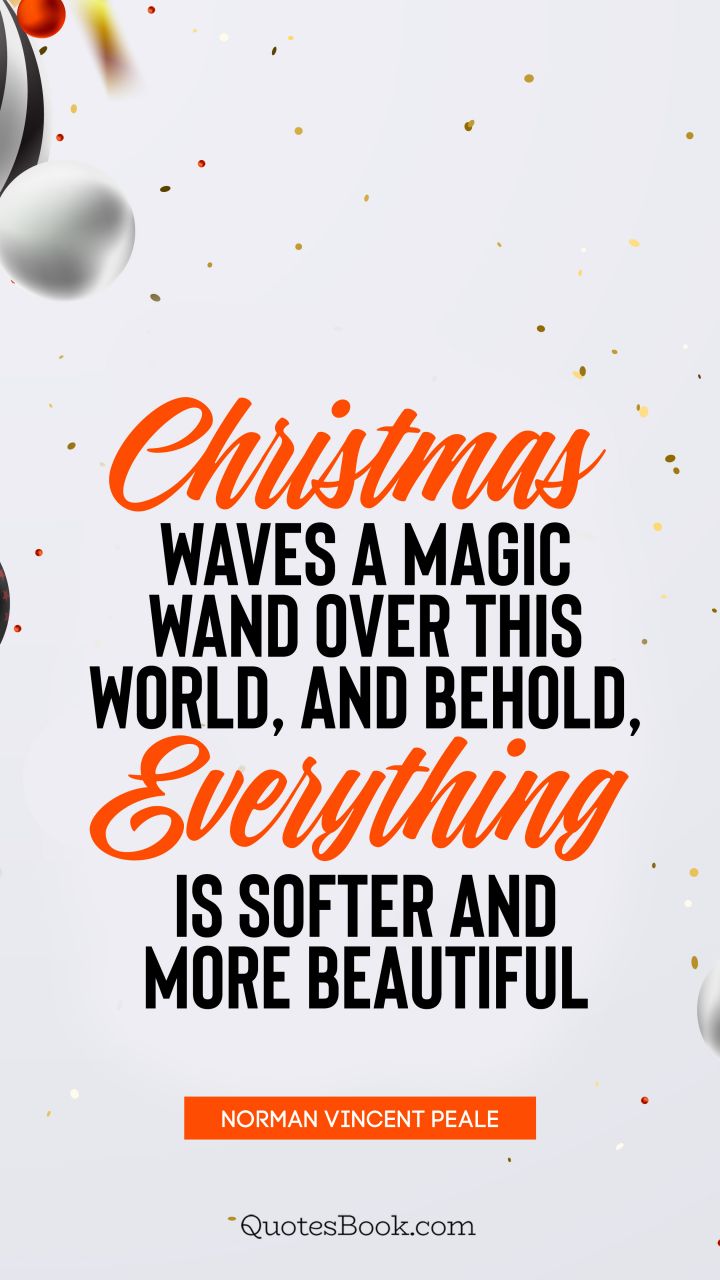 Christmas waves a magic wand over this world, and behold, everything is softer and more beautiful. - Quote by Norman Vincent Peale