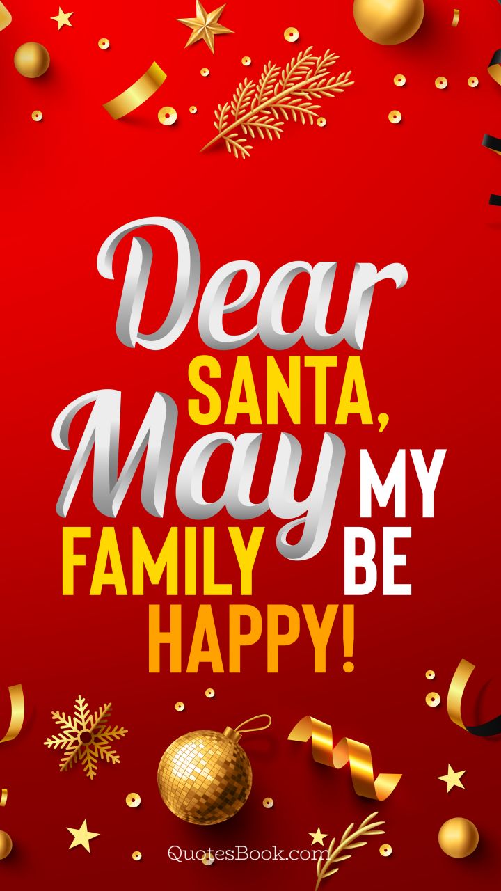 Dear Santa, may my family be happy!. - Quote by QuotesBook