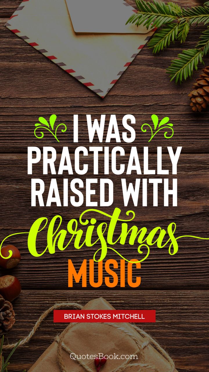 I was practically raised with Christmas music. - Quote by Brian Stokes Mitchell