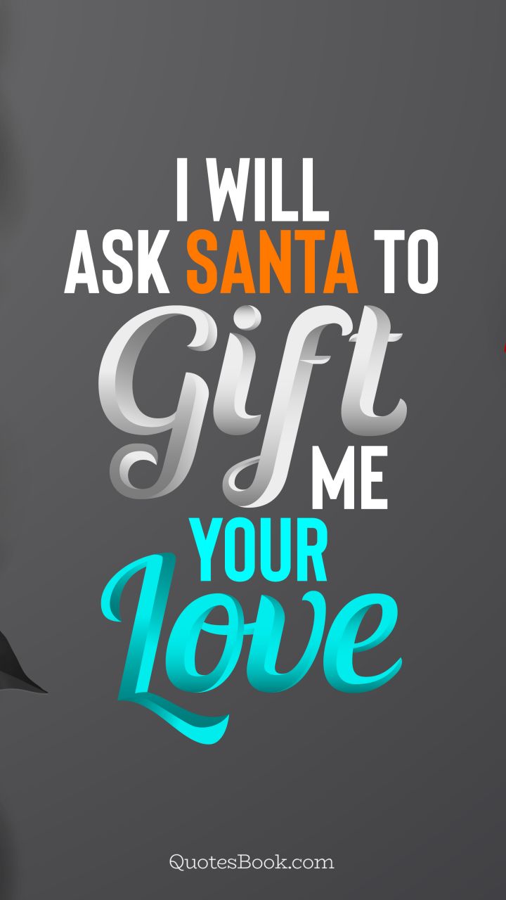 I will ask Santa to gift me your love. - Quote by QuotesBook
