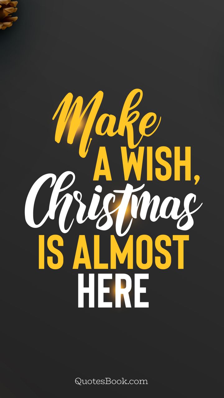 Make a wish, Christmas is almost here. - Quote by QuotesBook