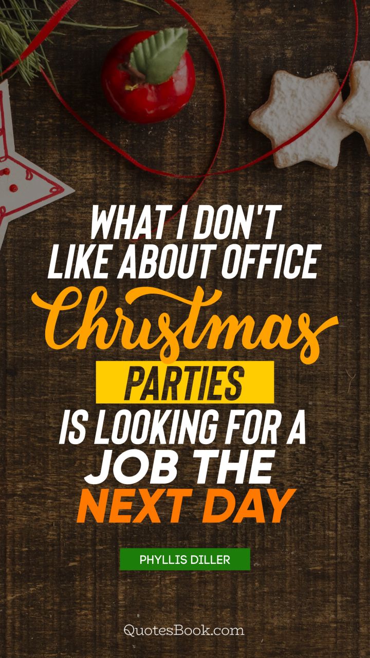 What I don't like about office Christmas parties is looking for a job the next day. - Quote by Phyllis Diller