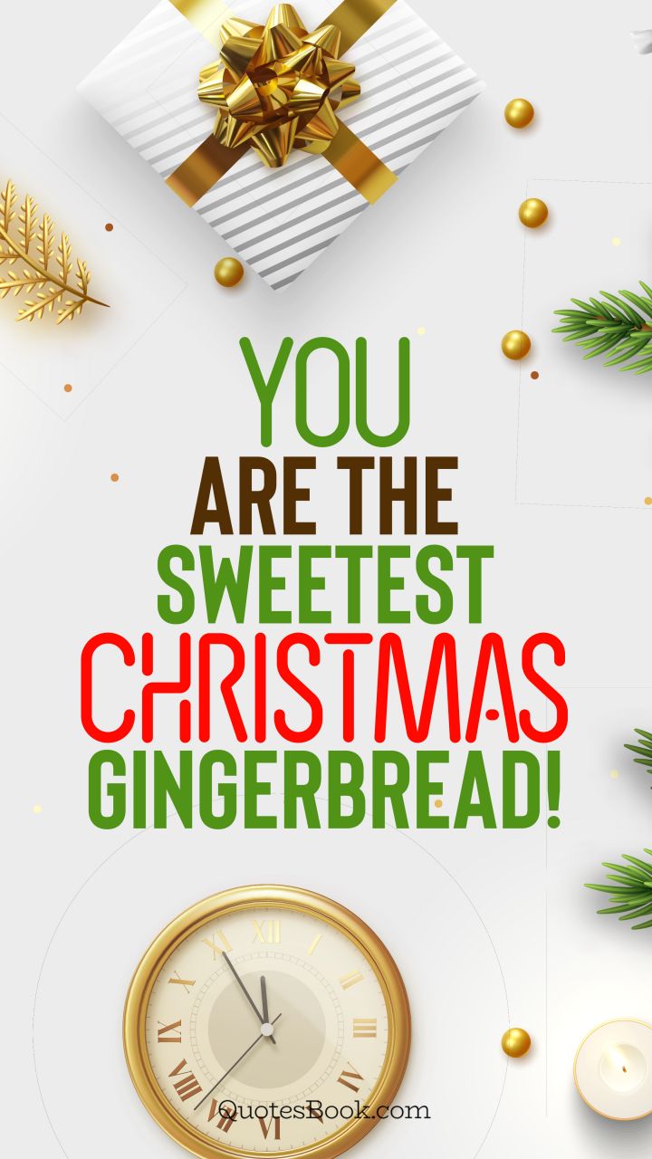 You are the sweetest Christmas gingerbread!. - Quote by QuotesBook