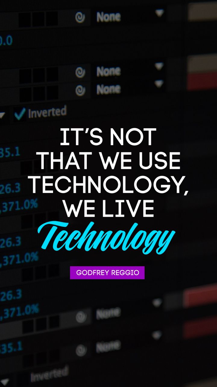 It’s not that we use technology, we live technology. - Quote by Godfrey Reggio