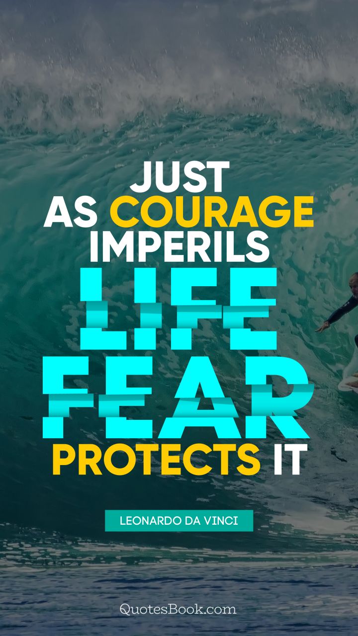 Just as courage imperils life, fear protects it. - Quote by Leonardo da Vinci