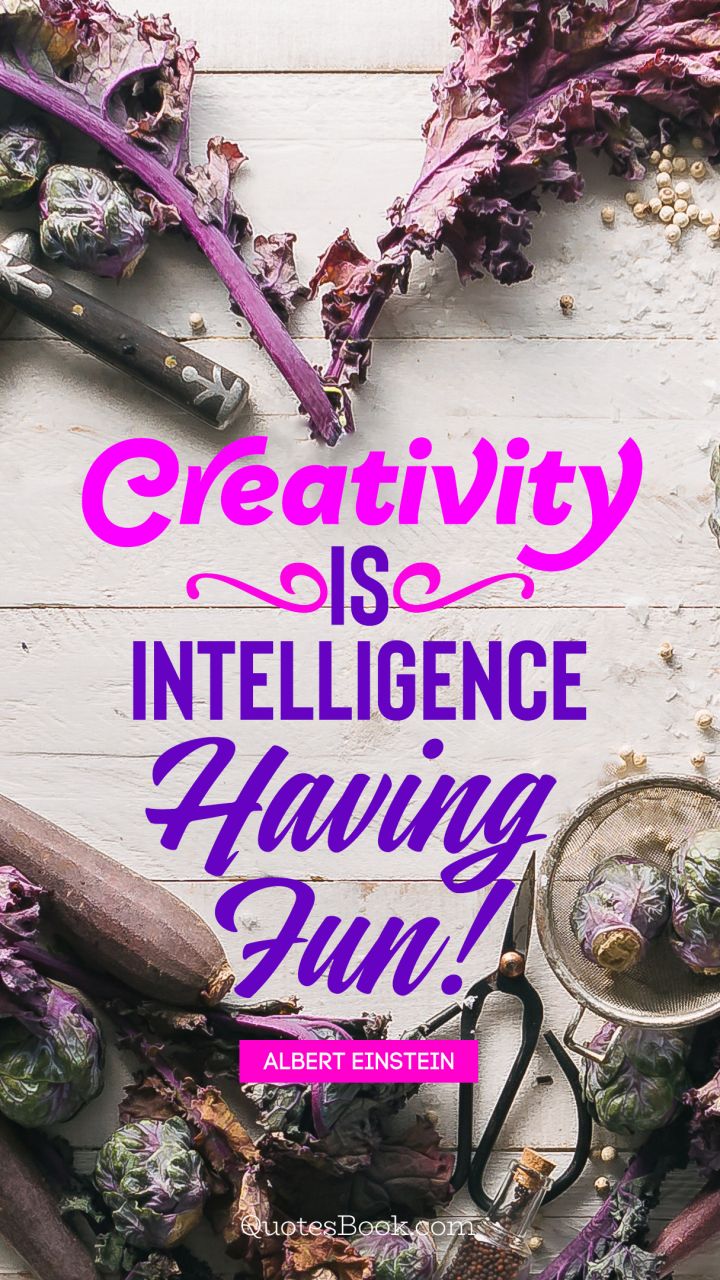 Creativity is intelligence having fun!. - Quote by Albert Einstein