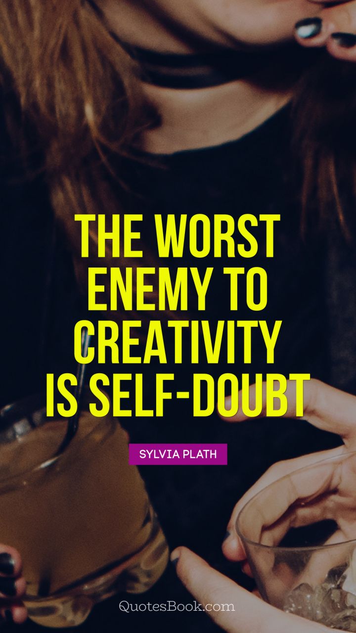 The worst enemy to creativity is self-doubt. - Quote by Sylvia Plath