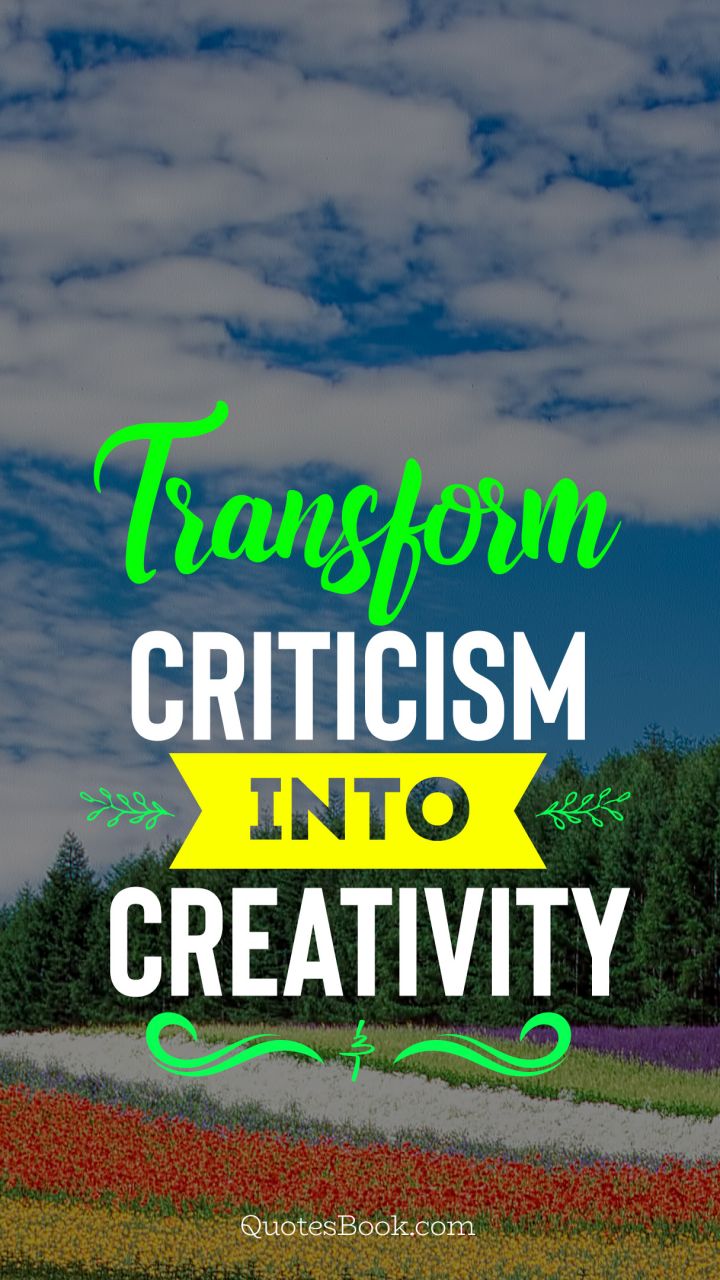  Transform criticism into сreativity