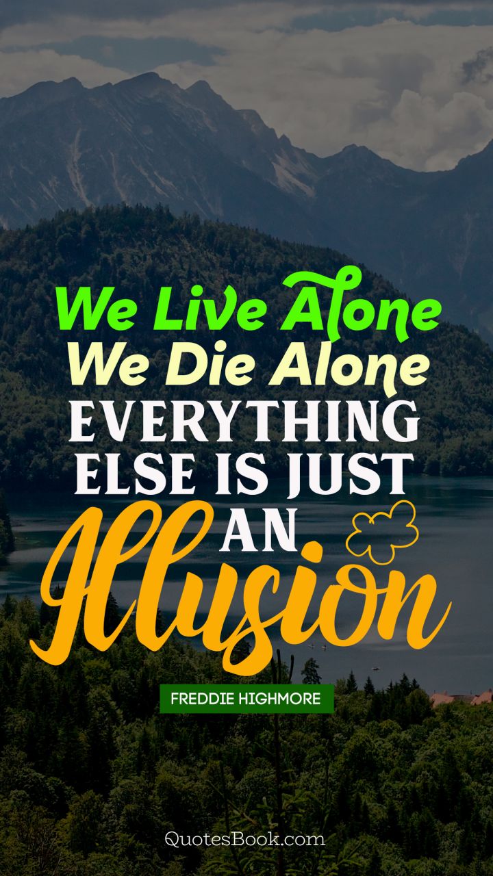 We live alone we die alone everything else is just an illusion. - Quote by Freddie Highmore