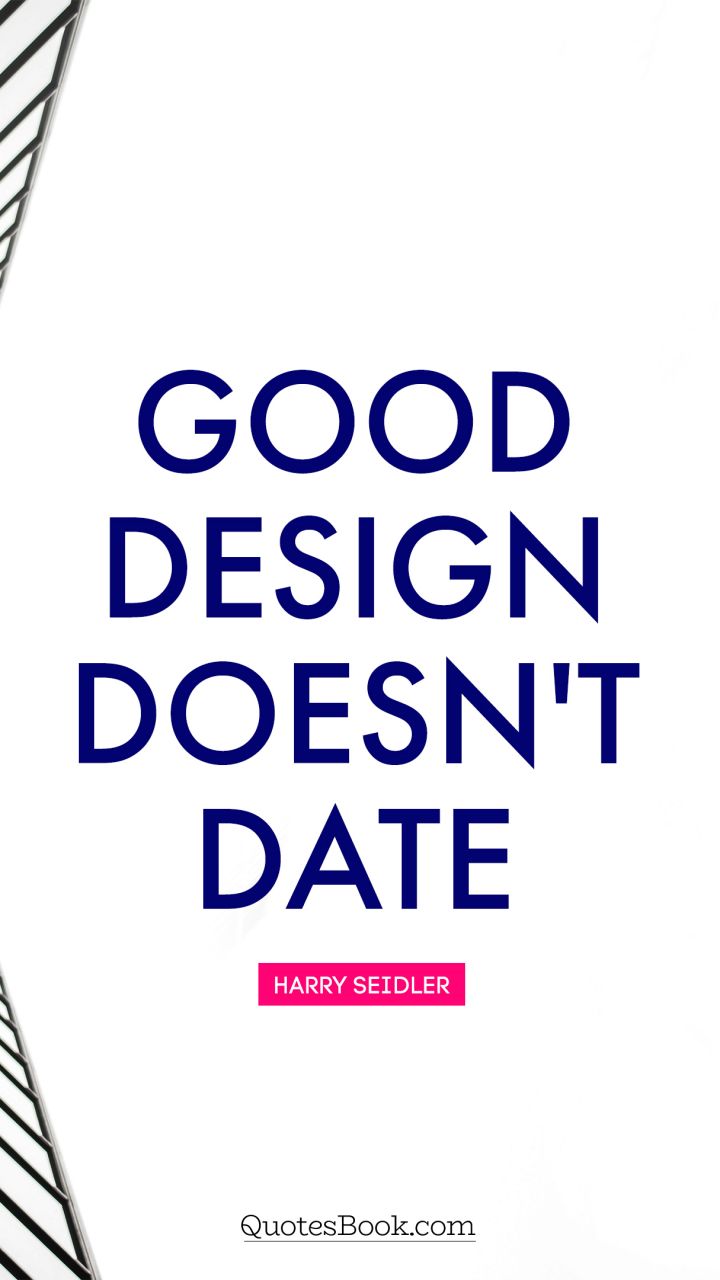 Good design doesn't date. - Quote by Harry Seidler