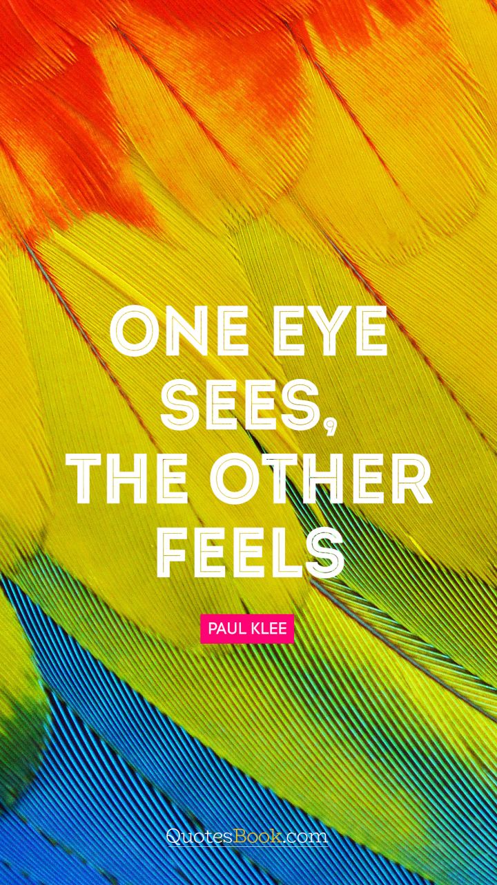 One eye sees, the other feels. - Quote by Paul Klee