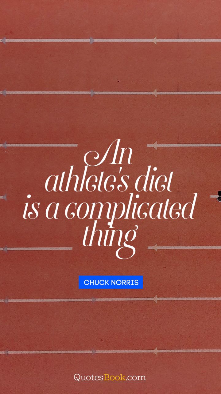 An athlete's diet is a complicated thing. - Quote by Chuck Norris