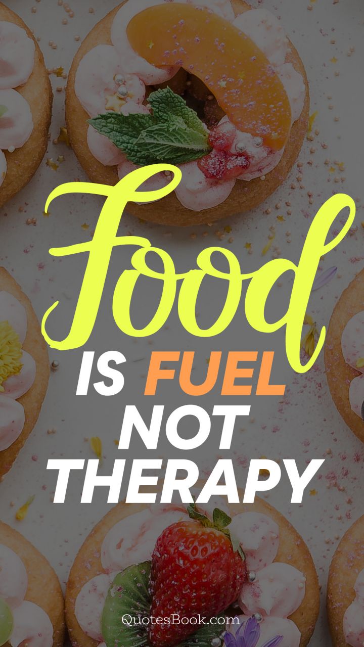 Food is fuel not therapy