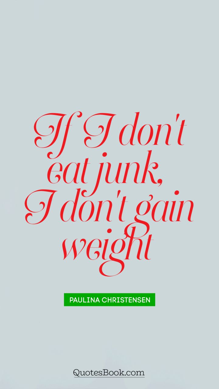 If I don't eat junk, I don't gain weight. - Quote by Paulina Christensen