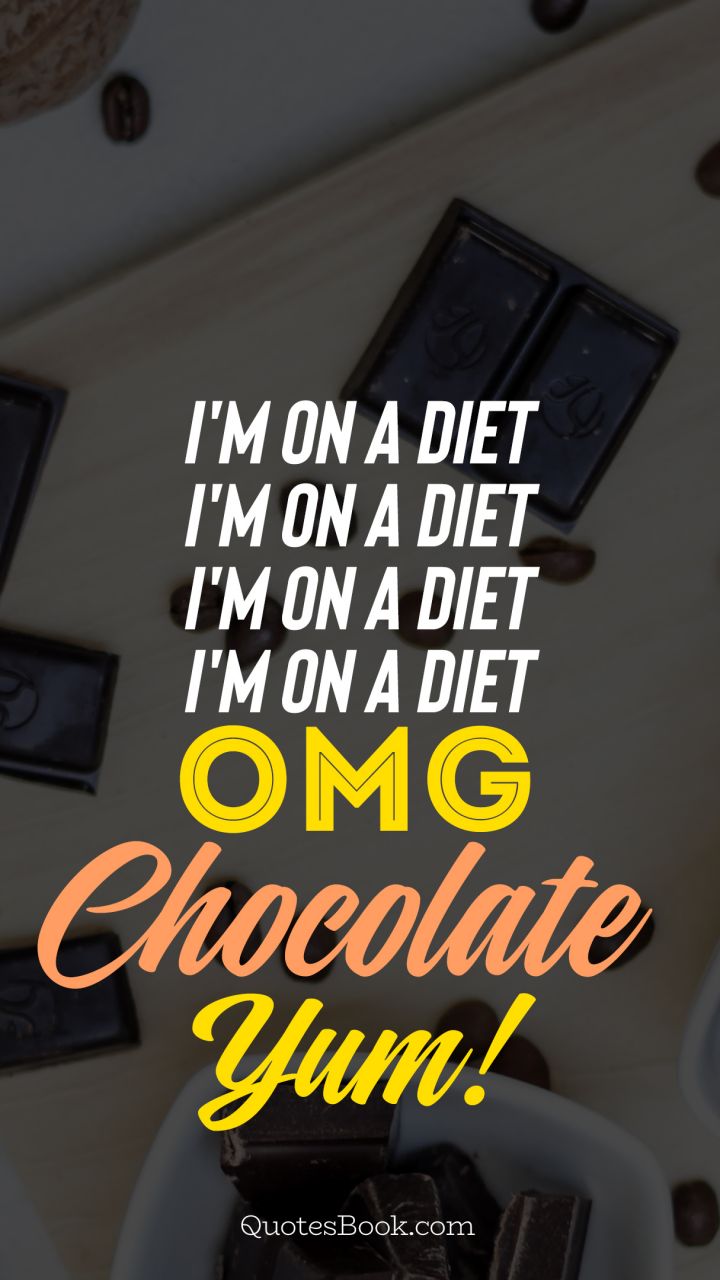 I'm on a diet i'm on a diet i'm on a diet i'm on a diet omg chocolate yum