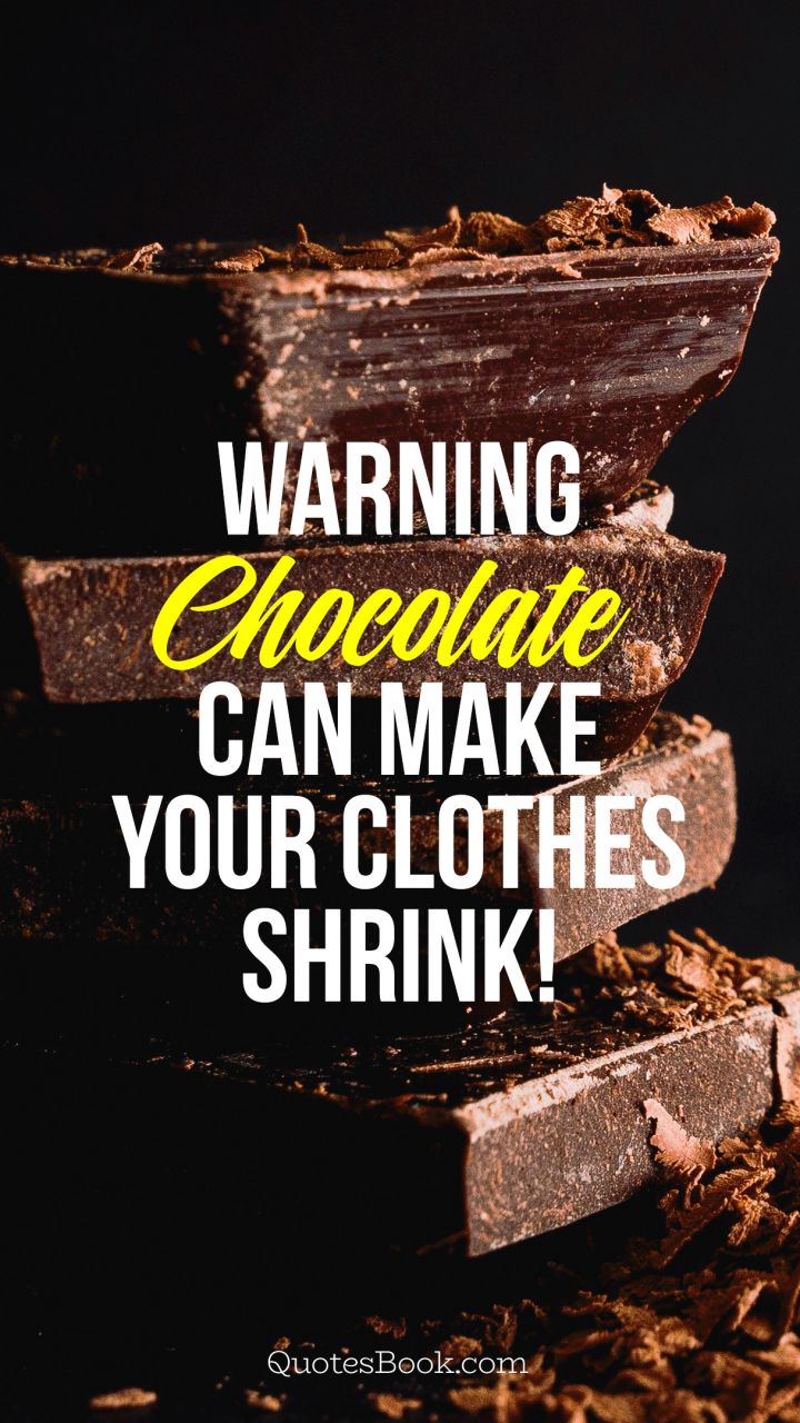 Warning: Chocolate Can Make Your Clothes Shrink