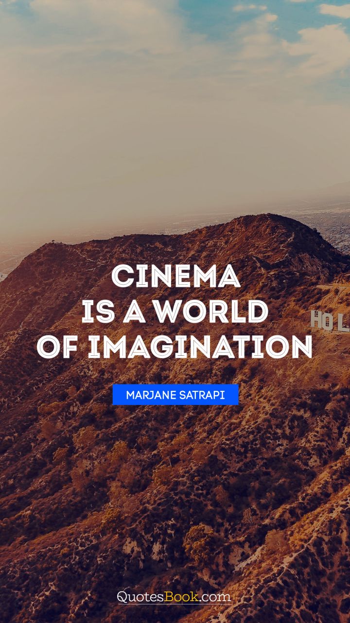 Cinema is a world of imagination. - Quote by Marjane Satrapi
