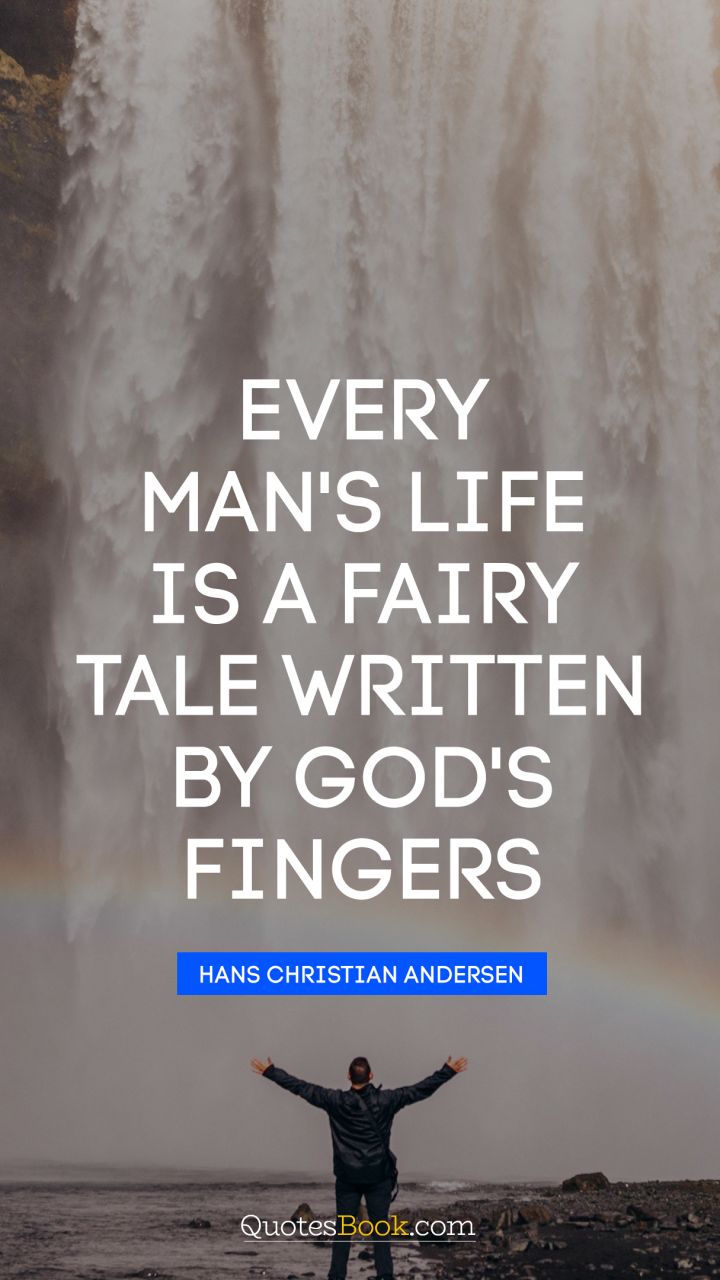 Every man's life is a fairy tale written by God's fingers. - Quote by Hans Christian Andersen