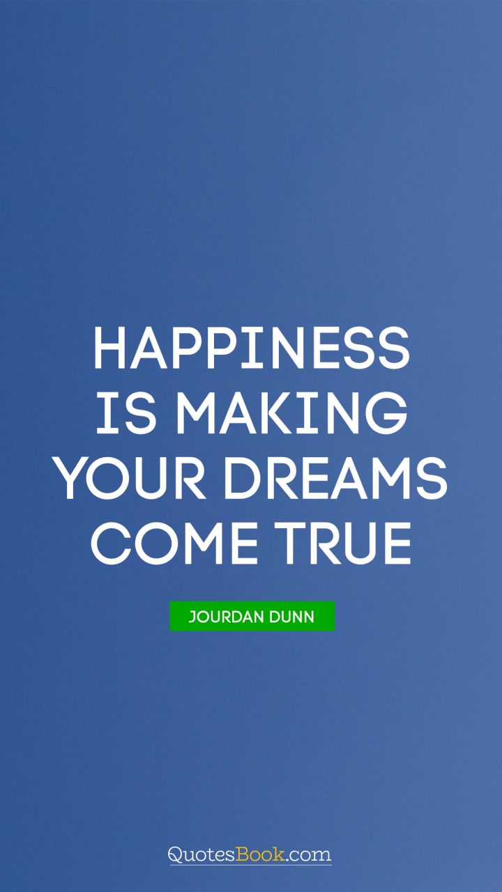 Happiness is making your dreams come true. - Quote by Jourdan Dunn