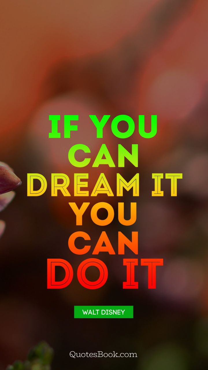 If you can dream it, you can do it. - Quote by Walt Disney