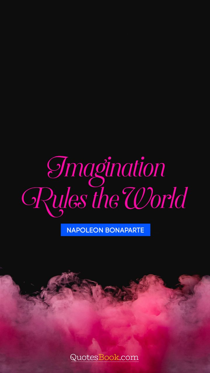 Imagination rules the world. - Quote by Napoleon Bonaparte