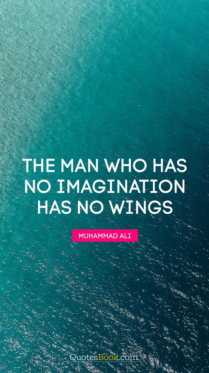 The man who has no imagination has no wings. - Quote by Muhammad Ali