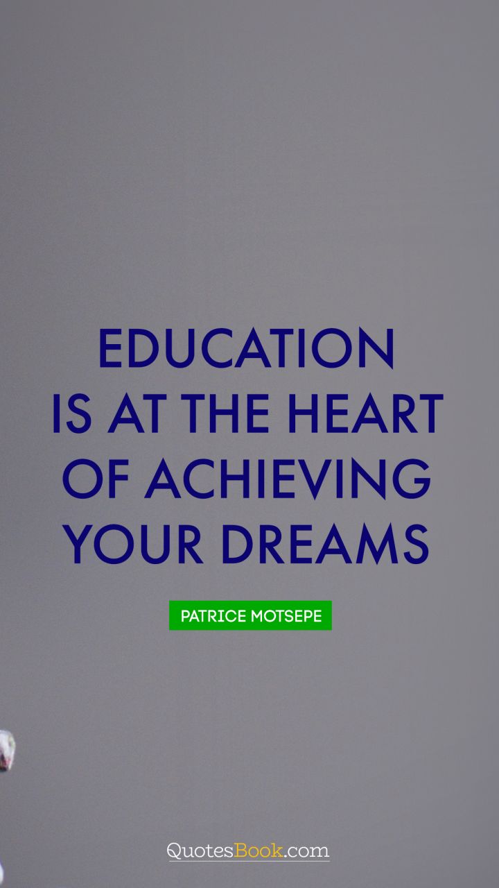 Education is at the heart of achieving your dreams. - Quote by Patrice Motsepe