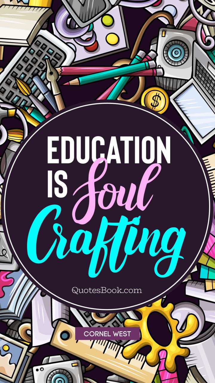 Education Is soul crafting. - Quote by Cornel West