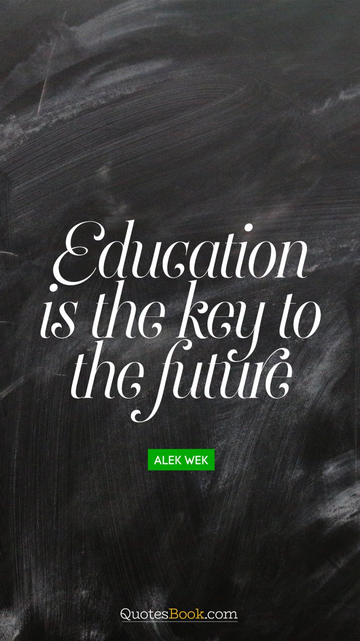 Education is the key to the future. - Quote by Alek Wek