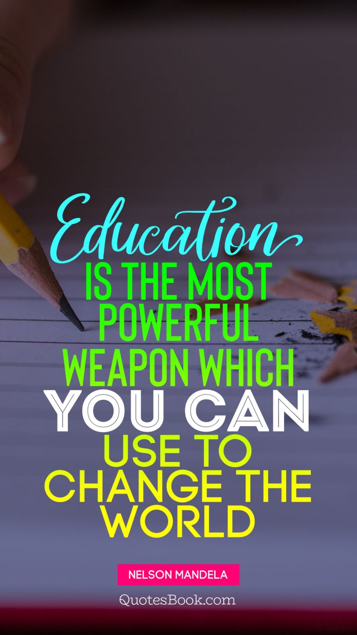 Education is the most powerful weapon which you can use to change the world. - Quote by Nelson Mandela