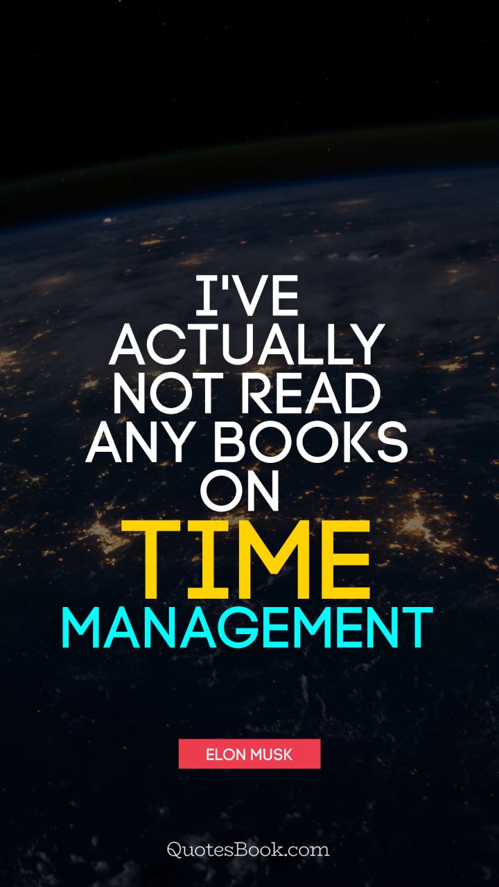 I've actually not read any books on time management. - Quote by Elon Musk