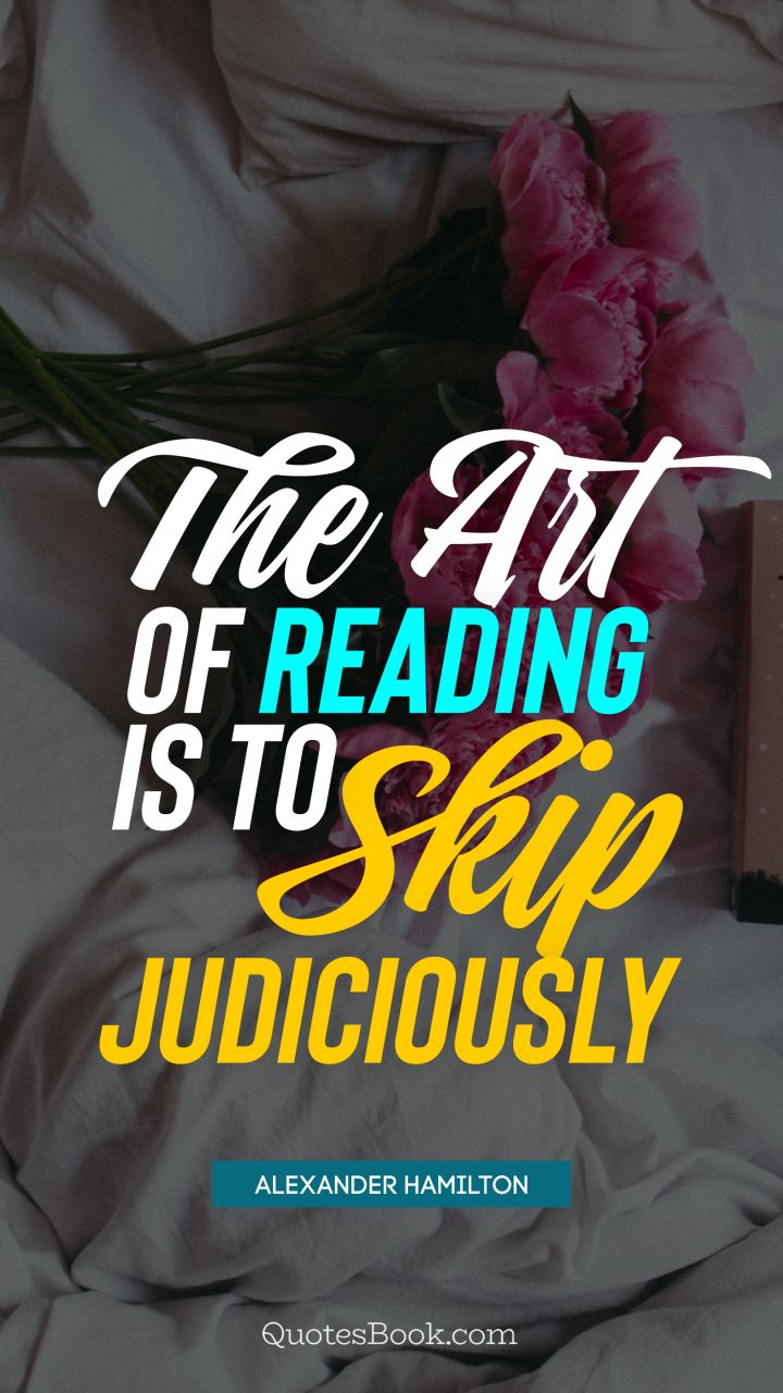 The art of reading is to skip judiciously. - Quote by Alexander Hamilton