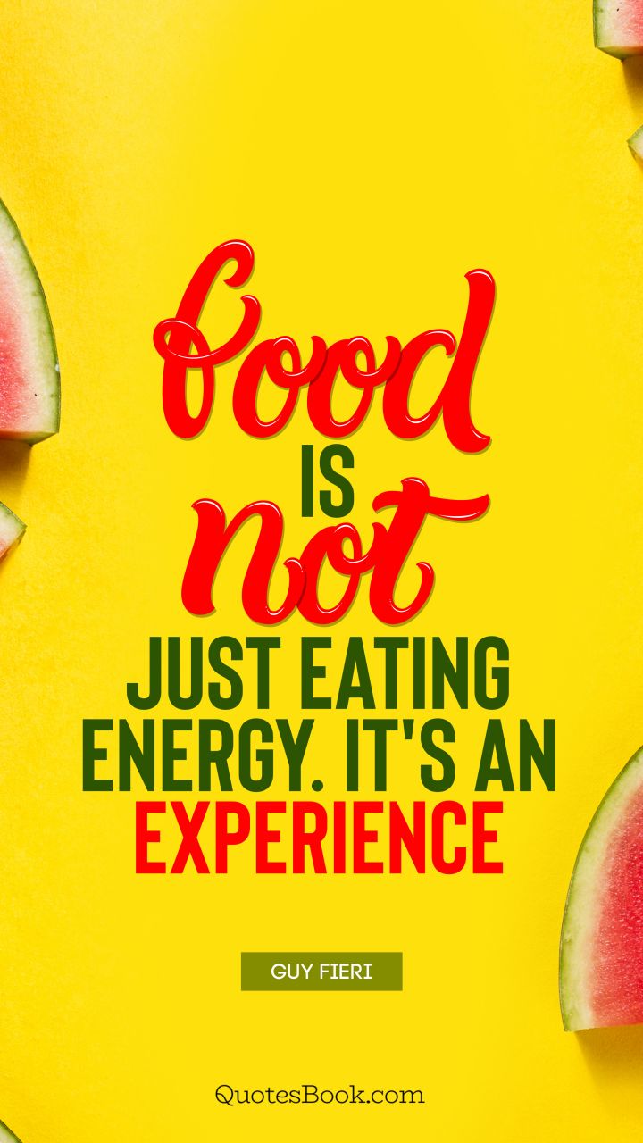 Food is not just eating energy. It's an experience. - Quote by Guy Fieri